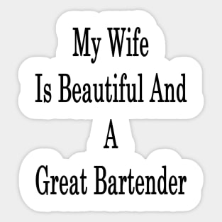 My Wife Is Beautiful And A Great Bartender Sticker